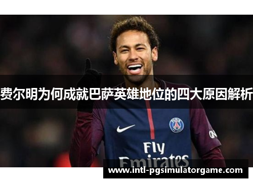 费尔明为何成就巴萨英雄地位的四大原因解析