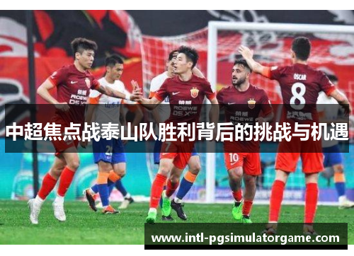 中超焦点战泰山队胜利背后的挑战与机遇