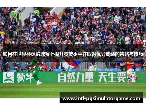 如何在世界杯保龄球赛上提升竞技水平并取得优异成绩的策略与技巧