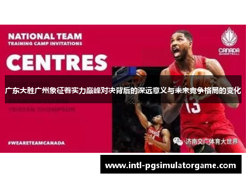 广东大胜广州象征着实力巅峰对决背后的深远意义与未来竞争格局的变化
