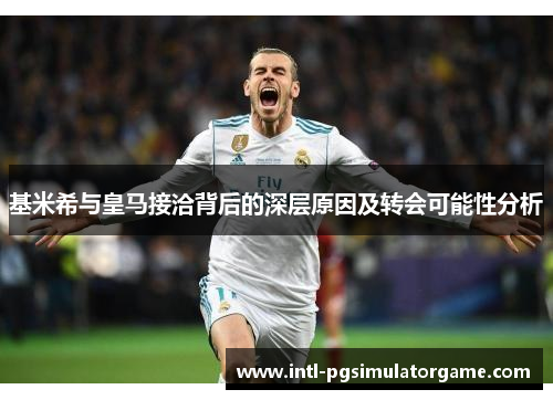 基米希与皇马接洽背后的深层原因及转会可能性分析