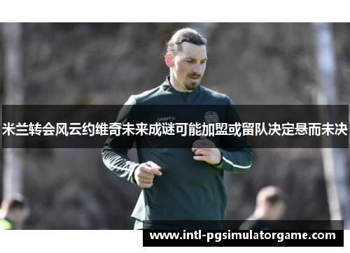 米兰转会风云约维奇未来成谜可能加盟或留队决定悬而未决