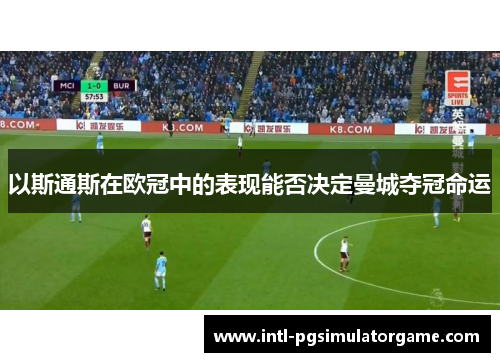 以斯通斯在欧冠中的表现能否决定曼城夺冠命运