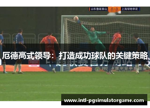 厄德高式领导：打造成功球队的关键策略