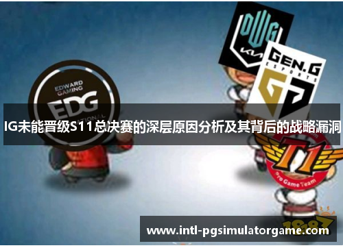 IG未能晋级S11总决赛的深层原因分析及其背后的战略漏洞