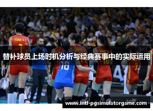 替补球员上场时机分析与经典赛事中的实际运用