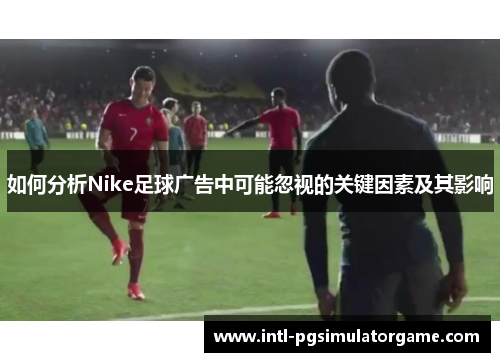 如何分析Nike足球广告中可能忽视的关键因素及其影响