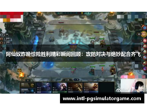 阿仙奴昨晚惊险胜利精彩瞬间回顾：攻防对决与绝妙配合齐飞