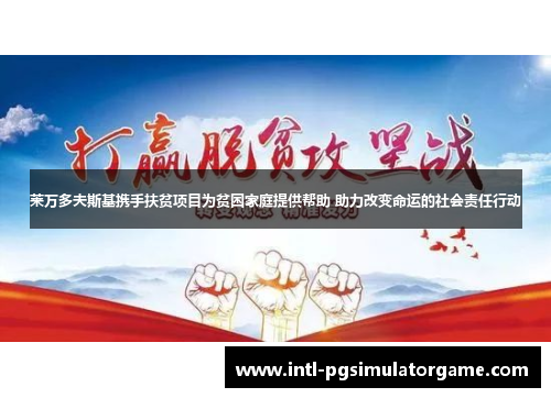 莱万多夫斯基携手扶贫项目为贫困家庭提供帮助 助力改变命运的社会责任行动